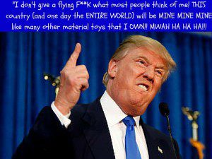 I-dont-give-a-flying-f...what-most-people-think-of-me-This-country-and-one-day-the-entire-world-will-be-MINE-MINE-MINE-like-300x225